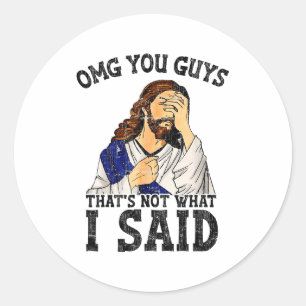 Omg You Guys Thats Not What I Said Classic Round Sticker