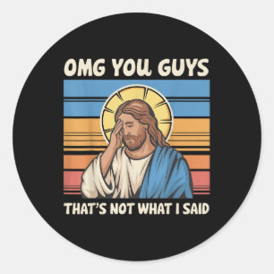 Omg You Guys Thats Not What I Said Jesus  Classic Round Sticker