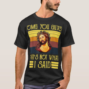 OMG You Guys That's Not What I Said  T-Shirt