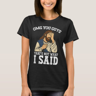 Omg You Guys That's Not What I Said T-Shirt