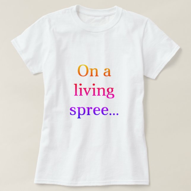 On A Living Spree T-Shirt (Design Front)