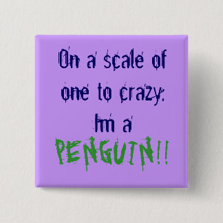 On a scale of one to crazy, Im a , PENGUIN!! 2 Inch Square Button