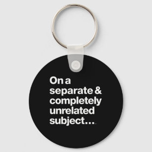 On A Separate Completely Unrelated Subject Keychain