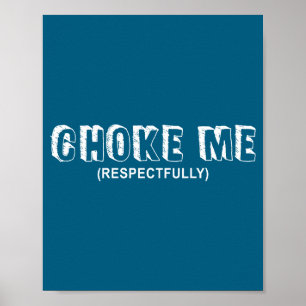 (on Back) Choke Me Respectfully Funny Quote Poster