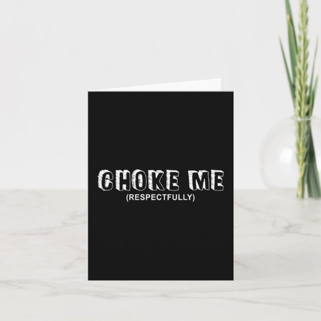(on Back) Choke Me Respectfully Funny Quote T-shir Card (Front)