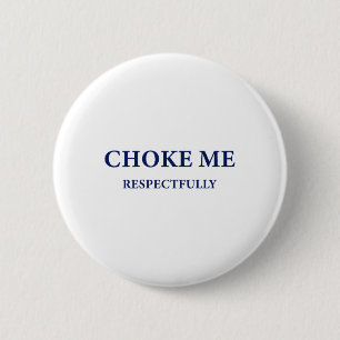 (on Back) Choke Me Respectfully Meme Funny Saying 2 Inch Round Button