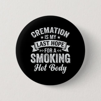 On Back Cremation Is Last Hope For A Smoking Hot 2 Inch Round Button