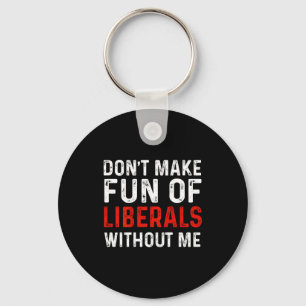 (on Back) Don't Make Fun Of Liberals Without Me  Keychain