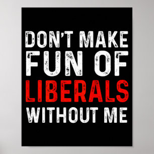(on Back) Dont Make Fun Of Liberals Without Me Poster