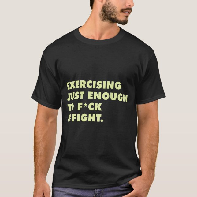 (on Back) Exercising Just-enough To Fck &amp; Figh T-Shirt (Front)