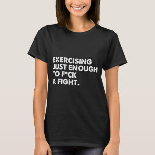 On Back Exercising Just-enough To Fck & Fight T-Shirt