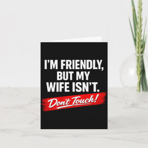 (on back) friendly but wife isn't don't touch funn card