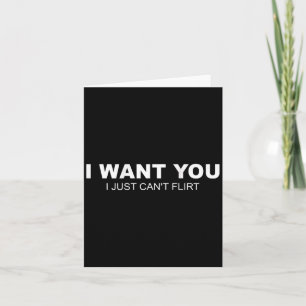 (on Back) I Want You I Just Cant Flirt  Card