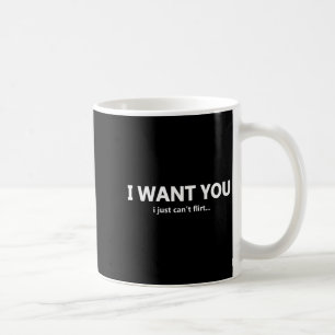 (on Back) I Want You I Just Cant Flirt Funny Quote Coffee Mug
