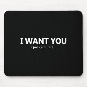 (on Back) I Want You I Just Cant Flirt Funny Quote Mouse Pad