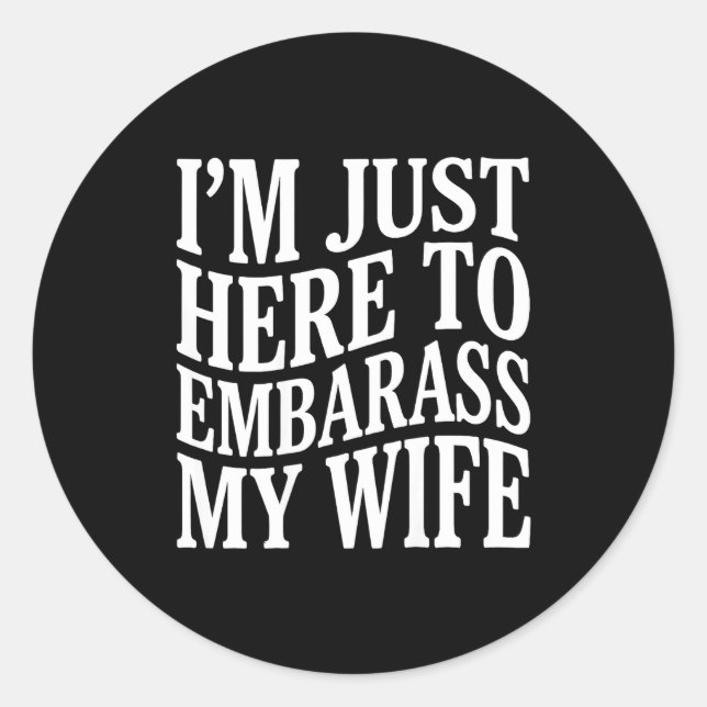 (on Back) I'm Just Here To Embarr My Wife Funny Hu Classic Round Sticker (Front)