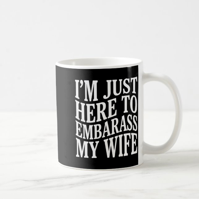 (on Back) I'm Just Here To Embarr My Wife Funny Hu Coffee Mug (Right)