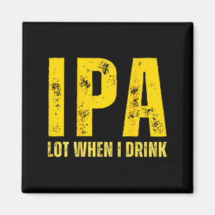 (on Back) Ipa Lot When I Drink Funny Beer Drinking Magnet