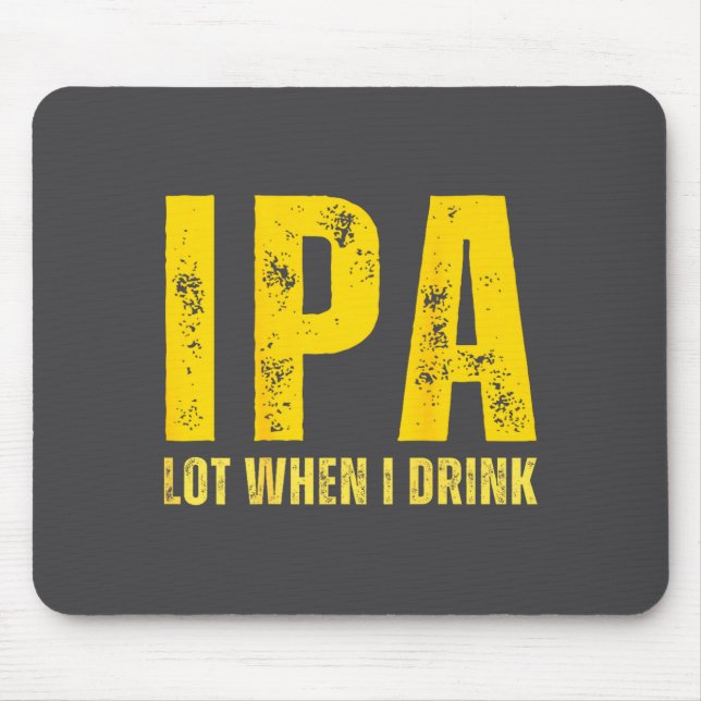 (on Back) Ipa Lot When I Drink Funny Beer Drinking Mouse Pad (Front)