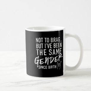 (on Back) Not To Brag But I've Been The Same Gende Coffee Mug