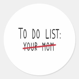 (on Back) To Do List Your Mom Funny Meme Jokes  Classic Round Sticker