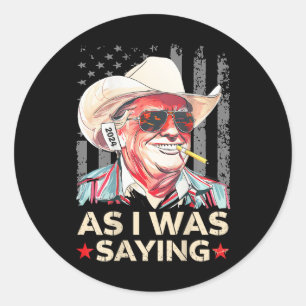 (on Back) Trump As I Was Saying Cowboy Election Vo Classic Round Sticker
