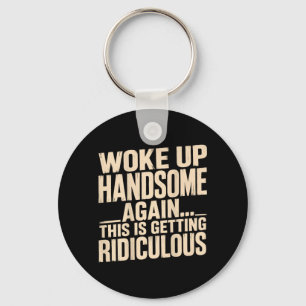 On Back Woke Up Handsome Getting Ridiculous Funny Keychain