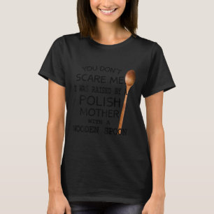 (on Back) You Dont Scare Me I Was Raised By A Poli T-Shirt