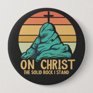 On Christ the Solid Rock I Stand 4 Inch Round Button