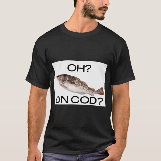 on cod? T-Shirt (Front)