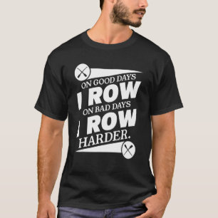 On Good Days I Row On Bad Days I Row Harder Rowing T-Shirt