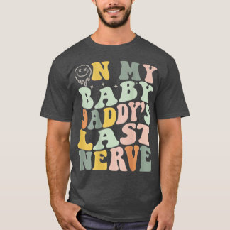 On My Baby Daddys Last Nerve Fathers Day1 T-Shirt