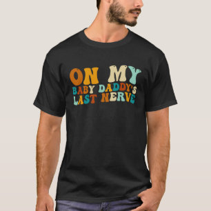 On My Baby Daddy's Last Nerve Father's Day T-Shirt