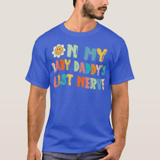 On My Baby Daddys Last Nerve Fathers Day T-Shirt