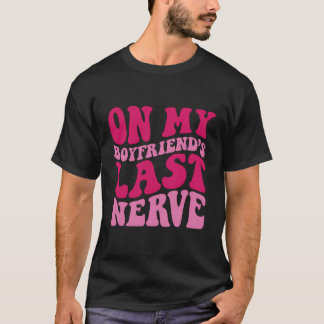 On My Boyfriend'S Last Nerve T-Shirt