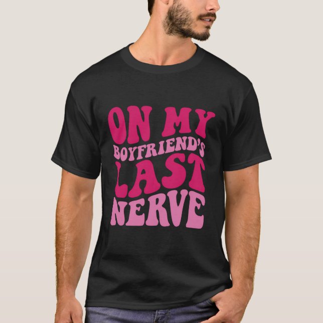 On My Boyfriend'S Last Nerve T-Shirt (Front)