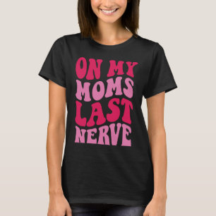 On My Mom's Last Nerve 4 T-Shirt