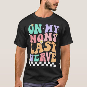 On My Moms Last Nerve Funny Groovy Quote For Kids  T-Shirt