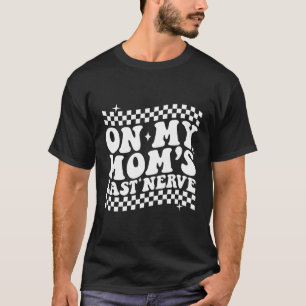 On My Mom'S Last Nerve On Back T-Shirt
