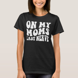On My Mom's Last Nerve T-Shirt