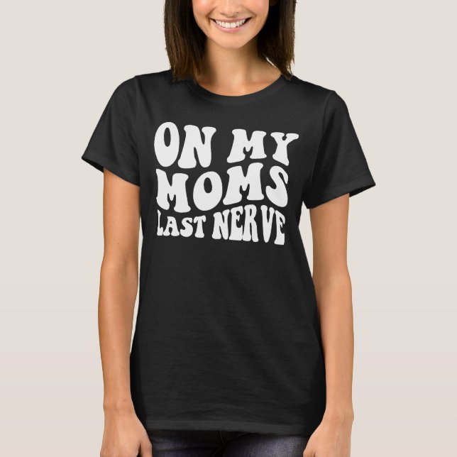 On My Mom's Last Nerve T-Shirt (Front)