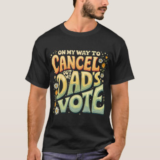On My Way To Cancel Out My Dad'S Vote Usa Election T-Shirt