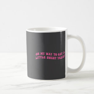 On My Way To Get A-little Sweet Treat Funny Quote  Coffee Mug