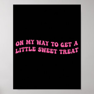 On My Way To Get A-little Sweet Treat Funny Quote  Poster