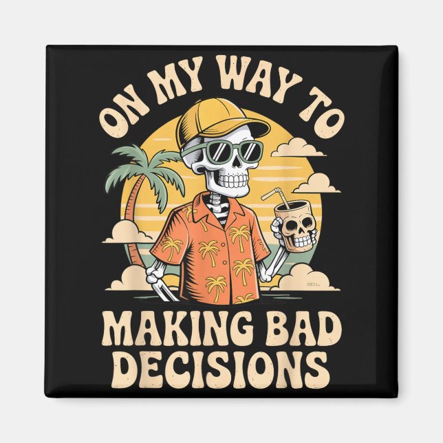 On My Way to Making Bad Decisions Skeleton Beach Magnet (Front)