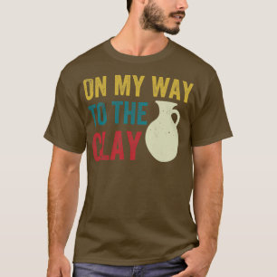 On My Way To The Clay Funny Pottery Ceramics Retro T-Shirt