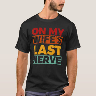 On My Wife s Last Nerve Wife Marriage Anniversary T-Shirt