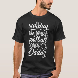 On Sunday We Watch Football With Daddy Funny Footb T-Shirt