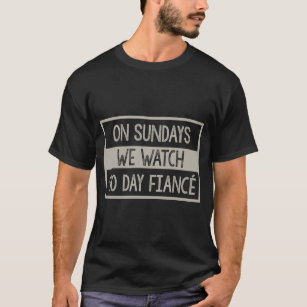 On Sundays We Watch 90 Day Fiance T-Shirt