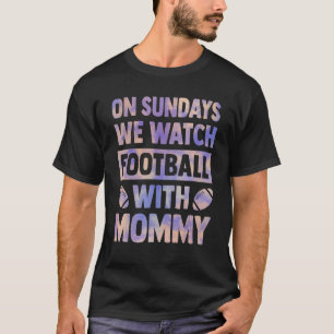 on sundays we watch football with mommy mothers da T-Shirt